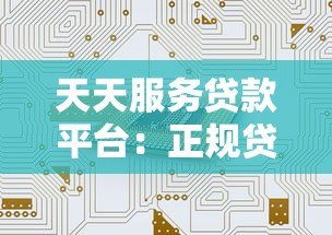 天天服务贷款平台:正规贷款机构推荐及申请避坑指南 天天服务贷款平台:正规贷款机构推荐及申请避坑指南