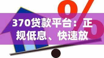 370贷款平台:正规低息、快速放款的借款渠道解析 370贷款平台:正规低息、快速放款的借款渠道解析
