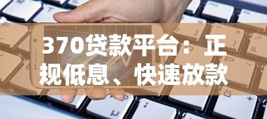 370贷款平台:正规低息、快速放款的借款渠道解析 370贷款平台:正规低息、快速放款的借款渠道解析