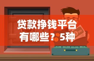 贷款挣钱平台有哪些?5种靠谱渠道及注意事项解析 贷款挣钱平台有哪些?5种靠谱渠道及注意事项解析