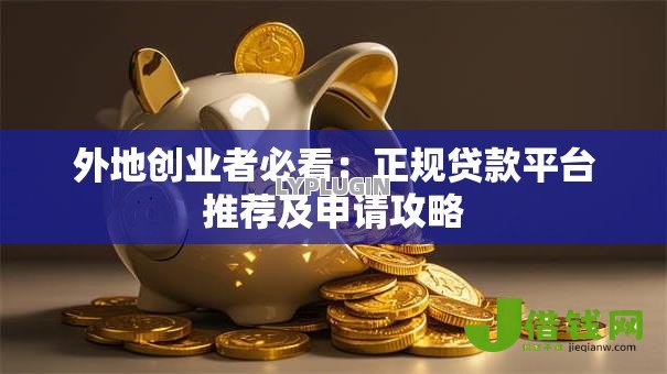 外地创业者必看:正规贷款平台推荐及申请攻略 外地创业者必看:正规贷款平台推荐及申请攻略
