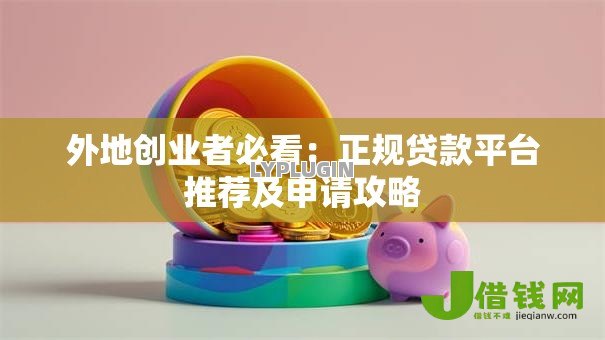 外地创业者必看:正规贷款平台推荐及申请攻略 外地创业者必看:正规贷款平台推荐及申请攻略