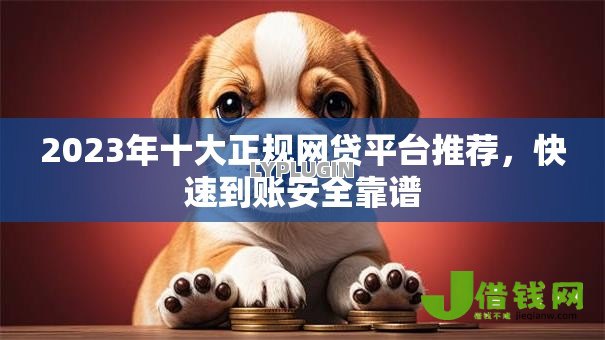 2023年十大正规网贷平台推荐,快速到账安全靠谱 2023年十大正规网贷平台推荐,快速到账安全靠谱