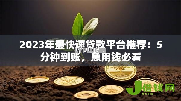 2023年最快速贷款平台推荐:5分钟到账,急用钱必看 2023年最快速贷款平台推荐:5分钟到账,急用钱必看
