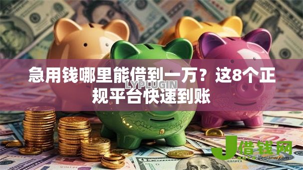急用钱哪里能借到一万？这8个正规平台快速到账