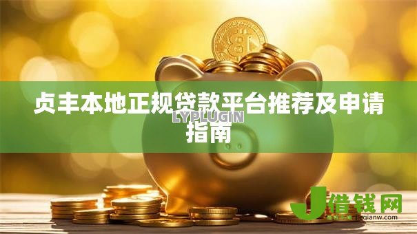 贞丰本地正规贷款平台推荐及申请指南 贞丰本地正规贷款平台推荐及申请指南