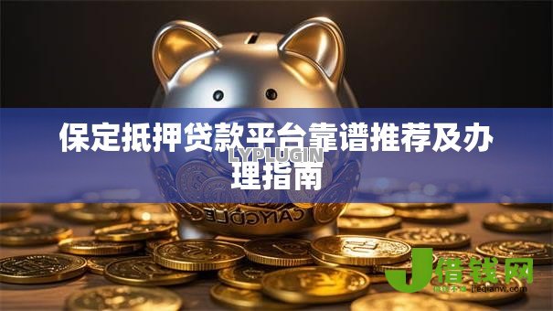 保定抵押贷款平台靠谱推荐及办理指南