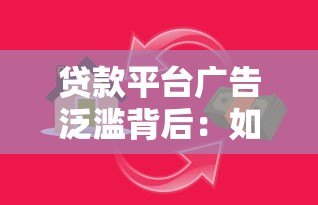 贷款平台广告泛滥背后:如何避开陷阱选对产品? 贷款平台广告泛滥背后:如何避开陷阱选对产品?