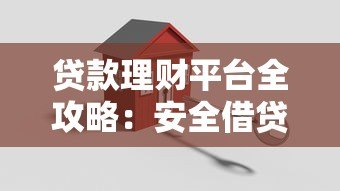 贷款理财平台全攻略:安全借贷与高效理财指南 贷款理财平台全攻略:安全借贷与高效理财指南