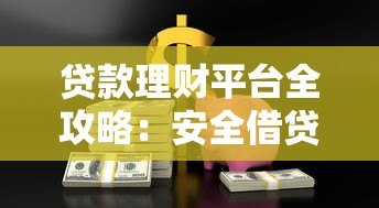 贷款理财平台全攻略:安全借贷与高效理财指南 贷款理财平台全攻略:安全借贷与高效理财指南