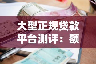 大型正规贷款平台测评:额度、利率、安全性全解析 大型正规贷款平台测评:额度、利率、安全性全解析