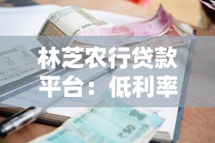 林芝农行贷款平台:低利率快速审批,助力个人与企业资金需求 林芝农行贷款平台:低利率快速审批,助力个人与企业资金需求