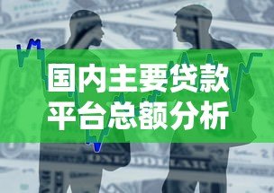 国内主要贷款平台总额分析及借款风险提示 国内主要贷款平台总额分析及借款风险提示