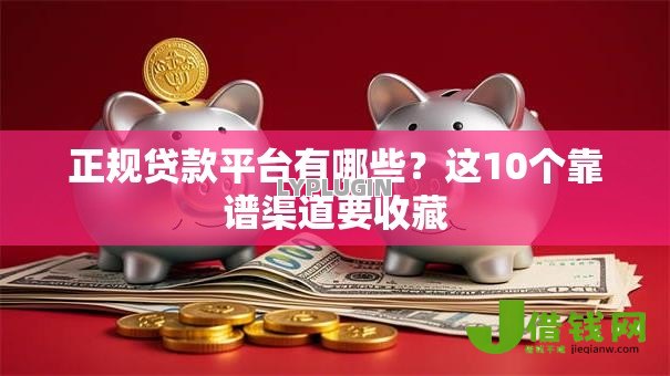 正规贷款平台有哪些？这10个靠谱渠道要收藏
