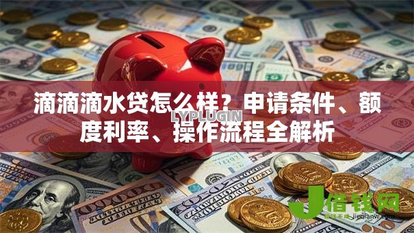 滴滴滴水贷怎么样？申请条件、额度利率、操作流程全解析