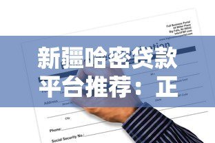 新疆哈密贷款平台推荐:正规渠道与申请攻略详解 新疆哈密贷款平台推荐:正规渠道与申请攻略详解
