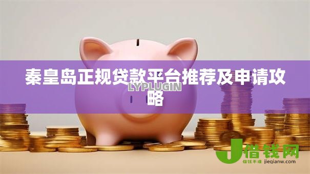 秦皇岛正规贷款平台推荐及申请攻略 秦皇岛正规贷款平台推荐及申请攻略