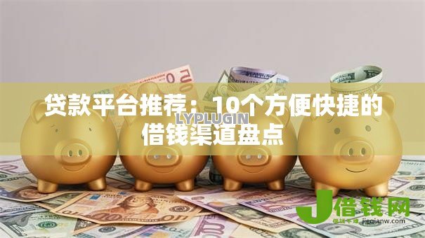 贷款平台推荐:10个方便快捷的借钱渠道盘点 贷款平台推荐:10个方便快捷的借钱渠道盘点