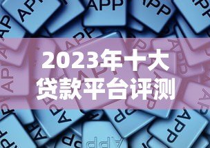 2023年十大贷款平台评测:哪个平台更靠谱? 2023年十大贷款平台评测:哪个平台更靠谱?