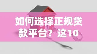 如何选择正规贷款平台？这10个关键点一定要看