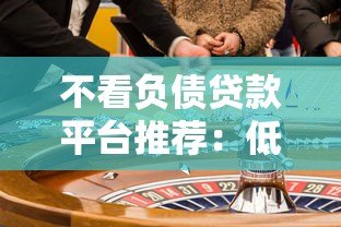 不看负债贷款平台推荐:低门槛下款攻略及风险分析 不看负债贷款平台推荐:低门槛下款攻略及风险分析