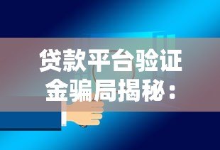 贷款平台验证金骗局揭秘：避坑指南与应对策略