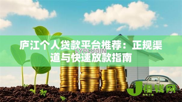 庐江个人贷款平台推荐:正规渠道与快速放款指南 庐江个人贷款平台推荐:正规渠道与快速放款指南