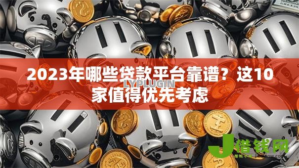 2023年哪些贷款平台靠谱？这10家值得优先考虑