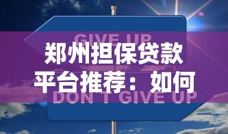 郑州担保贷款平台推荐:如何选择安全可靠的借贷渠道 郑州担保贷款平台推荐:如何选择安全可靠的借贷渠道