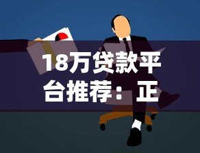 18万贷款平台推荐：正规低息渠道及申请攻略