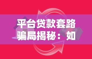 平台贷款套路骗局揭秘:如何识别隐藏陷阱与避坑指南 平台贷款套路骗局揭秘:如何识别隐藏陷阱与避坑指南