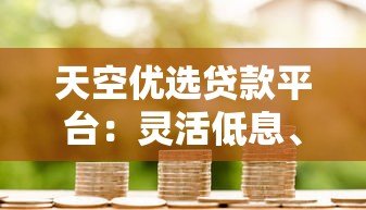 天空优选贷款平台:灵活低息、快速到账的借款选择 天空优选贷款平台:灵活低息、快速到账的借款选择