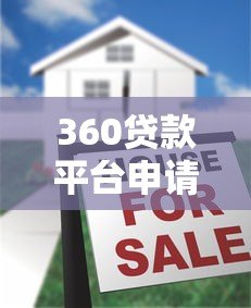 360贷款平台申请攻略:条件、流程及注意事项详解 360贷款平台申请攻略:条件、流程及注意事项详解
