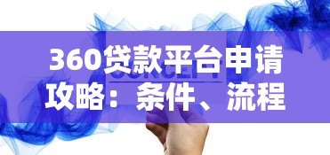 360贷款平台申请攻略:条件、流程及注意事项详解 360贷款平台申请攻略:条件、流程及注意事项详解