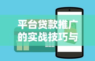 平台贷款推广的实战技巧与高效获客策略 平台贷款推广的实战技巧与高效获客策略