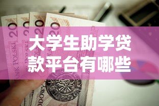 大学生助学贷款平台有哪些?这10个正规渠道值得了解 大学生助学贷款平台有哪些?这10个正规渠道值得了解