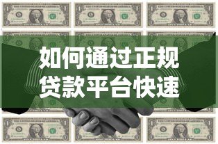 如何通过正规贷款平台快速获得资金?10个技巧助你安全借款 如何通过正规贷款平台快速获得资金?10个技巧助你安全借款