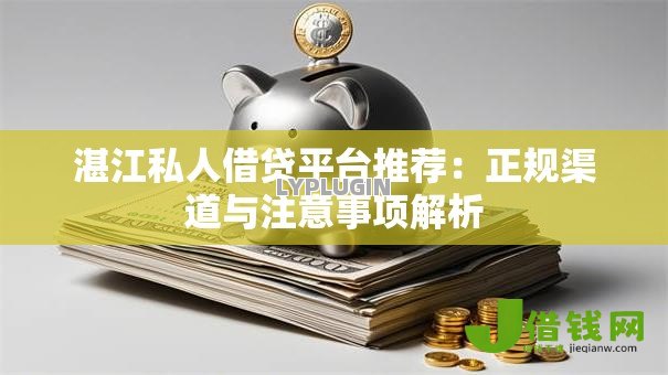 湛江私人借贷平台推荐:正规渠道与注意事项解析 湛江私人借贷平台推荐:正规渠道与注意事项解析