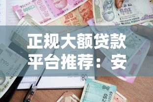 正规大额贷款平台推荐:安全高额度借款渠道解析 正规大额贷款平台推荐:安全高额度借款渠道解析
