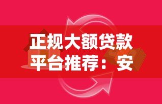正规大额贷款平台推荐:安全高额度借款渠道解析 正规大额贷款平台推荐:安全高额度借款渠道解析
