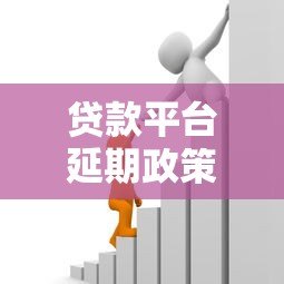 贷款平台延期政策解读:申请流程与注意事项大全 贷款平台延期政策解读:申请流程与注意事项大全
