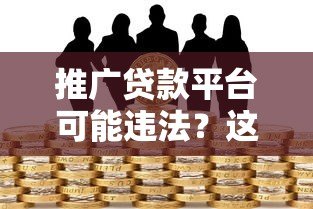 推广贷款平台可能违法?这些法律风险你必须知道 推广贷款平台可能违法?这些法律风险你必须知道