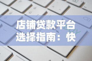 店铺贷款平台选择指南：快速解决资金难题的5大关键点