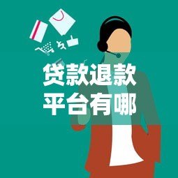 贷款退款平台有哪些?如何正确申请贷款退费服务 贷款退款平台有哪些?如何正确申请贷款退费服务