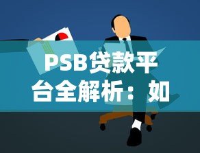 PSB贷款平台全解析:如何快速申请低息贷款? PSB贷款平台全解析:如何快速申请低息贷款?