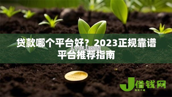 贷款哪个平台好?2023正规靠谱平台推荐指南 贷款哪个平台好?2023正规靠谱平台推荐指南