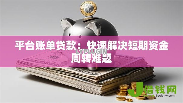 平台账单贷款:快速解决短期资金周转难题 平台账单贷款:快速解决短期资金周转难题