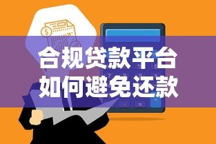 合规贷款平台如何避免还款日催收困扰 合规贷款平台如何避免还款日催收困扰