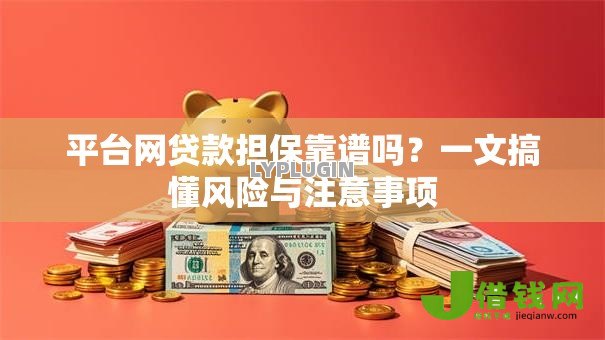 平台网贷款担保靠谱吗？一文搞懂风险与注意事项