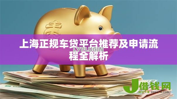 上海正规车贷平台推荐及申请流程全解析